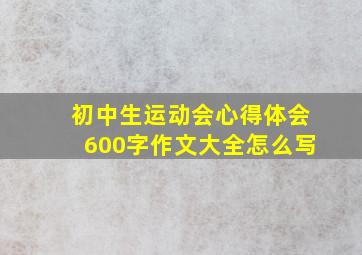 初中生运动会心得体会600字作文大全怎么写