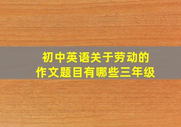 初中英语关于劳动的作文题目有哪些三年级