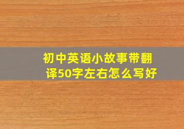 初中英语小故事带翻译50字左右怎么写好