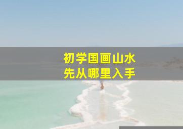 初学国画山水先从哪里入手