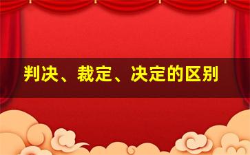 判决、裁定、决定的区别