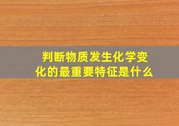 判断物质发生化学变化的最重要特征是什么