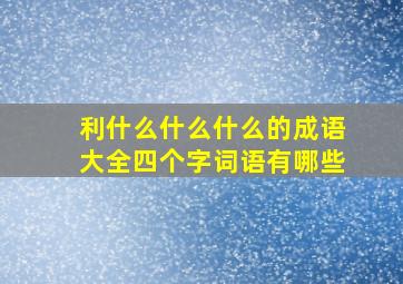 利什么什么什么的成语大全四个字词语有哪些