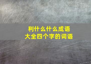 利什么什么成语大全四个字的词语