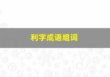 利字成语组词