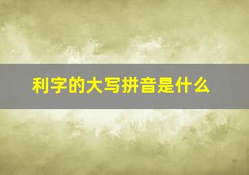 利字的大写拼音是什么