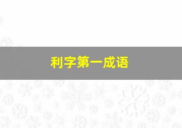 利字第一成语