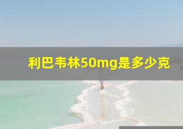 利巴韦林50mg是多少克