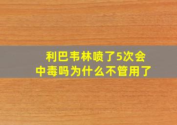 利巴韦林喷了5次会中毒吗为什么不管用了