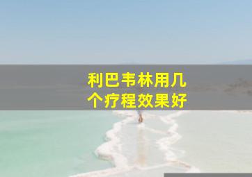 利巴韦林用几个疗程效果好