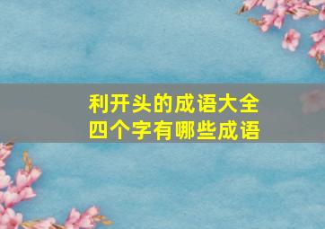 利开头的成语大全四个字有哪些成语