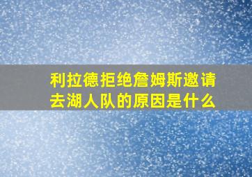 利拉德拒绝詹姆斯邀请去湖人队的原因是什么