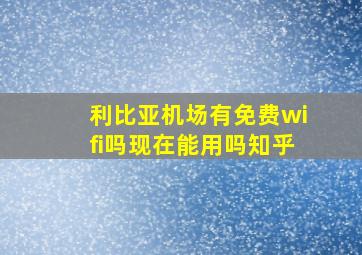 利比亚机场有免费wifi吗现在能用吗知乎