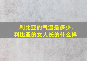 利比亚的气温是多少,利比亚的女人长的什么样