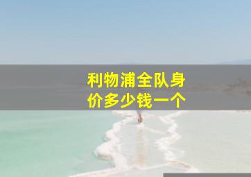 利物浦全队身价多少钱一个