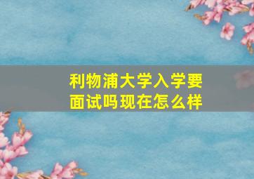 利物浦大学入学要面试吗现在怎么样