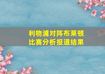 利物浦对阵布莱顿比赛分析报道结果