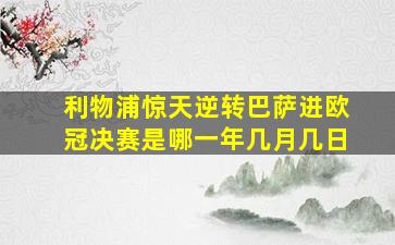 利物浦惊天逆转巴萨进欧冠决赛是哪一年几月几日