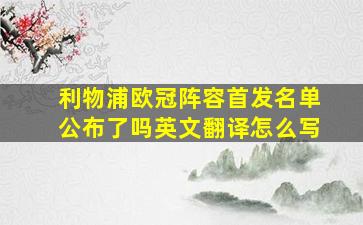 利物浦欧冠阵容首发名单公布了吗英文翻译怎么写