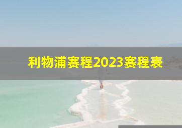 利物浦赛程2023赛程表