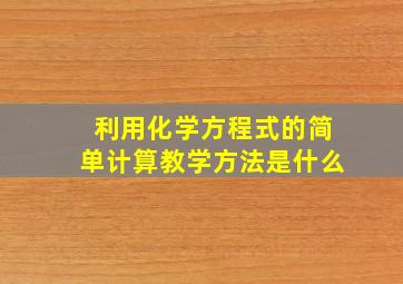 利用化学方程式的简单计算教学方法是什么