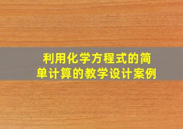 利用化学方程式的简单计算的教学设计案例