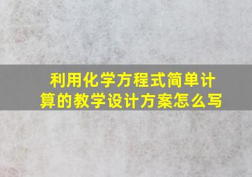 利用化学方程式简单计算的教学设计方案怎么写