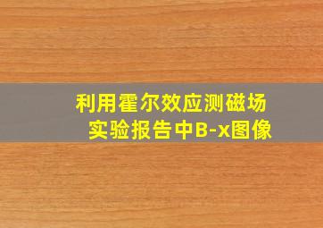 利用霍尔效应测磁场实验报告中B-x图像