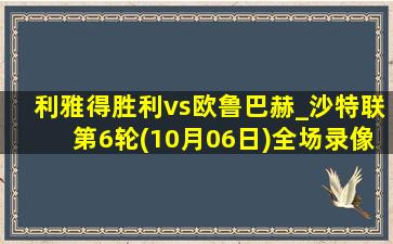 利雅得胜利vs欧鲁巴赫_沙特联第6轮(10月06日)全场录像