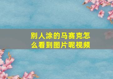 别人涂的马赛克怎么看到图片呢视频