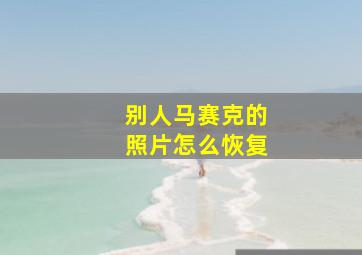 别人马赛克的照片怎么恢复