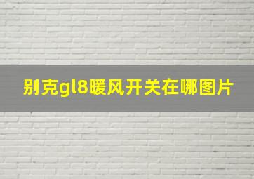 别克gl8暖风开关在哪图片