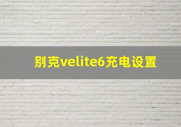 别克velite6充电设置