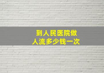 到人民医院做人流多少钱一次