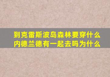 到克雷斯波岛森林要穿什么内德兰德有一起去吗为什么