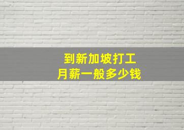 到新加坡打工月薪一般多少钱