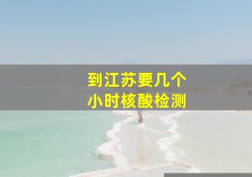 到江苏要几个小时核酸检测