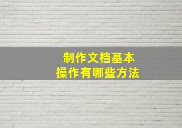 制作文档基本操作有哪些方法