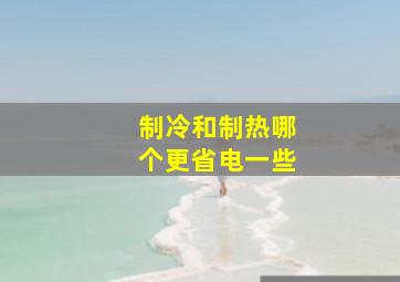 制冷和制热哪个更省电一些