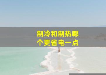 制冷和制热哪个更省电一点