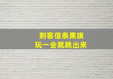 刺客信条黑旗玩一会就跳出来