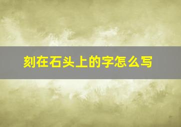 刻在石头上的字怎么写