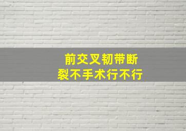 前交叉韧带断裂不手术行不行