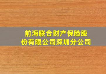 前海联合财产保险股份有限公司深圳分公司