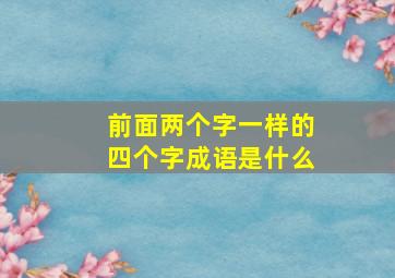 前面两个字一样的四个字成语是什么