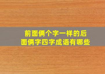 前面俩个字一样的后面俩字四字成语有哪些