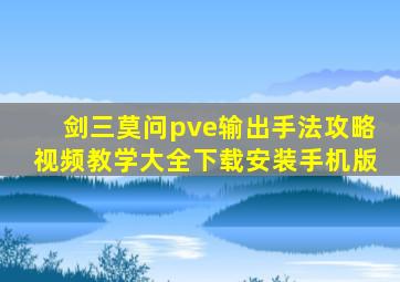 剑三莫问pve输出手法攻略视频教学大全下载安装手机版