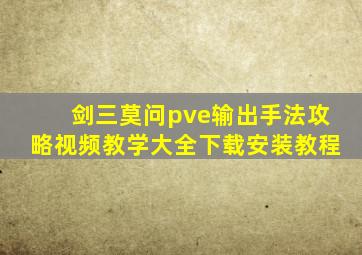 剑三莫问pve输出手法攻略视频教学大全下载安装教程