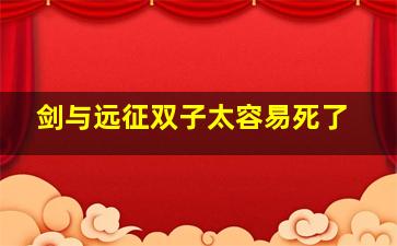 剑与远征双子太容易死了