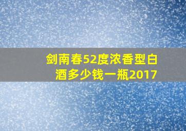 剑南春52度浓香型白酒多少钱一瓶2017